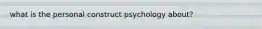 what is the personal construct psychology about?