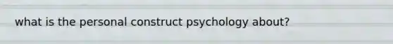 what is the personal construct psychology about?