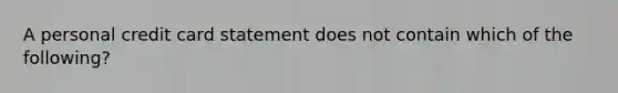 A personal credit card statement does not contain which of the following?