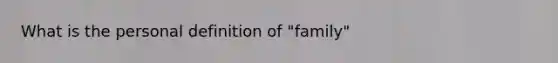 What is the personal definition of "family"