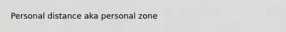 Personal distance aka personal zone