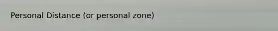 Personal Distance (or personal zone)