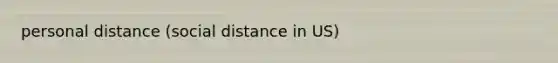 personal distance (social distance in US)