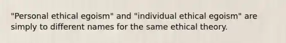 "Personal ethical egoism" and "individual ethical egoism" are simply to different names for the same ethical theory.