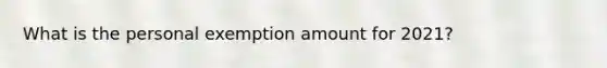 What is the personal exemption amount for 2021?