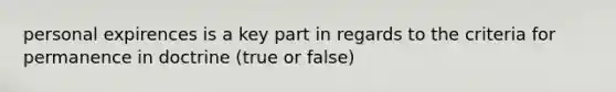 personal expirences is a key part in regards to the criteria for permanence in doctrine (true or false)