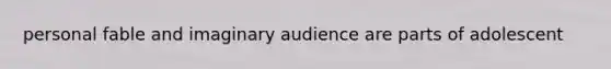 personal fable and imaginary audience are parts of adolescent