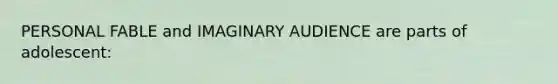 PERSONAL FABLE and IMAGINARY AUDIENCE are parts of adolescent: