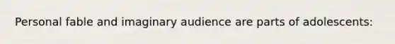 Personal fable and imaginary audience are parts of adolescents: