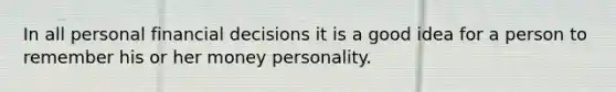 In all personal financial decisions it is a good idea for a person to remember his or her money personality.