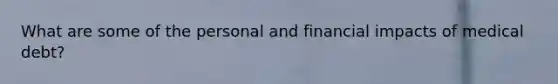 What are some of the personal and financial impacts of medical debt?