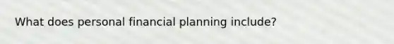 What does personal financial planning include?