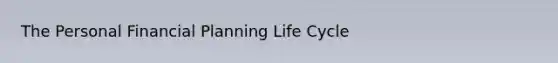 The Personal Financial Planning Life Cycle