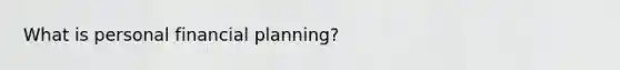 What is personal financial planning?