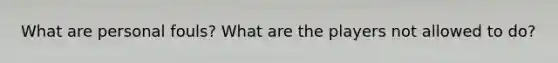 What are personal fouls? What are the players not allowed to do?