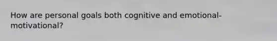 How are personal goals both cognitive and emotional-motivational?