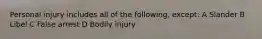 Personal injury includes all of the following, except: A Slander B Libel C False arrest D Bodily injury