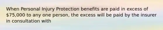 When Personal Injury Protection benefits are paid in excess of 75,000 to any one person, the excess will be paid by the insurer in consultation with