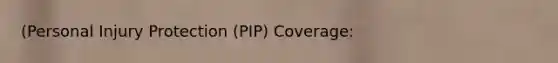 (Personal Injury Protection (PIP) Coverage: