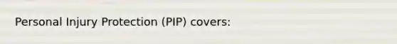 Personal Injury Protection (PIP) covers: