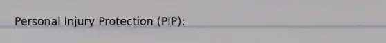 Personal Injury Protection (PIP):