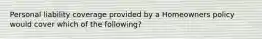 Personal liability coverage provided by a Homeowners policy would cover which of the following?