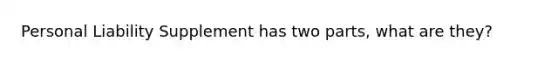 Personal Liability Supplement has two parts, what are they?