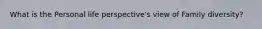 What is the Personal life perspective's view of Family diversity?