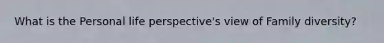 What is the Personal life perspective's view of Family diversity?