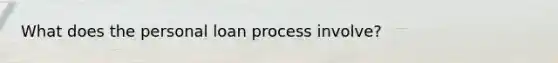 What does the personal loan process involve?