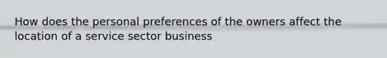 How does the personal preferences of the owners affect the location of a service sector business