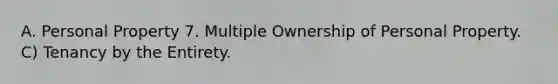 A. Personal Property 7. Multiple Ownership of Personal Property. C) Tenancy by the Entirety.