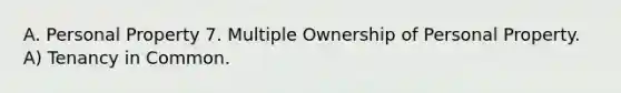 A. Personal Property 7. Multiple Ownership of Personal Property. A) Tenancy in Common.