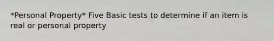 *Personal Property* Five Basic tests to determine if an item is real or personal property