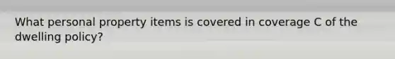 What personal property items is covered in coverage C of the dwelling policy?