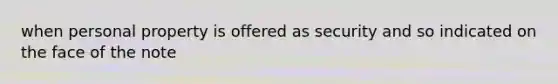 when personal property is offered as security and so indicated on the face of the note