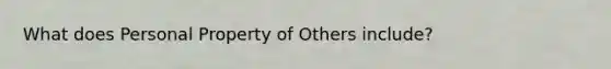 What does Personal Property of Others include?