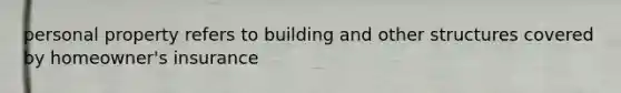 personal property refers to building and other structures covered by homeowner's insurance