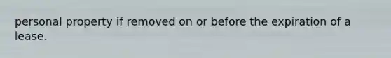 personal property if removed on or before the expiration of a lease.
