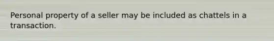 Personal property of a seller may be included as chattels in a transaction.