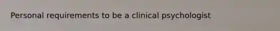 Personal requirements to be a clinical psychologist