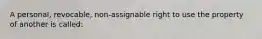 A personal, revocable, non-assignable right to use the property of another is called: