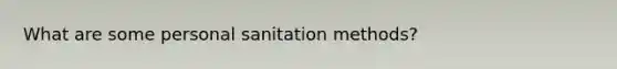 What are some personal sanitation methods?