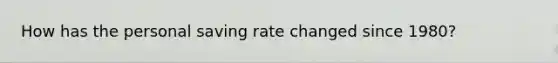 How has the personal saving rate changed since 1980?