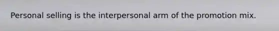 Personal selling is the interpersonal arm of the promotion mix.