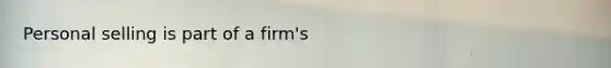 Personal selling is part of a firm's