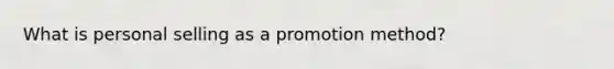 What is personal selling as a promotion method?