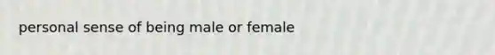 personal sense of being male or female