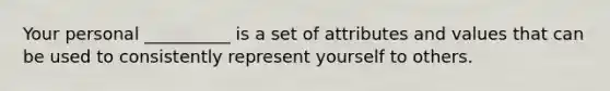 Your personal __________ is a set of attributes and values that can be used to consistently represent yourself to others.