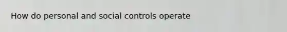 How do personal and social controls operate
